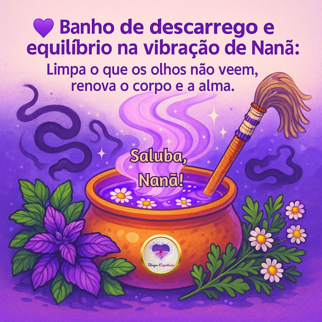 O banho de descarrego e equilíbrio na vibração de Nanã é uma poderosa prática de renovação energética.